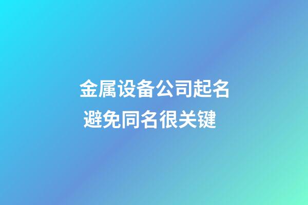 金属设备公司起名 避免同名很关键-第1张-公司起名-玄机派